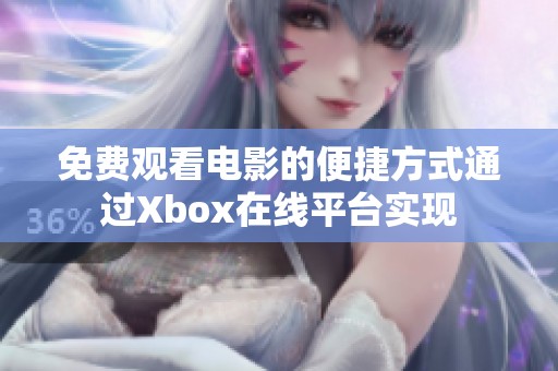 免费观看电影的便捷方式通过Xbox在线平台实现