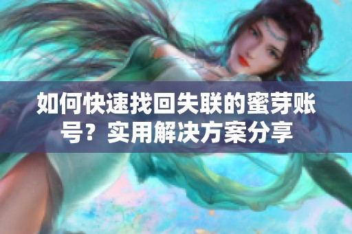 如何快速找回失联的蜜芽账号？实用解决方案分享