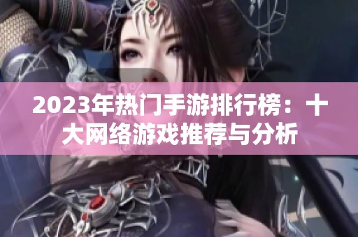 2023年热门手游排行榜：十大网络游戏推荐与分析