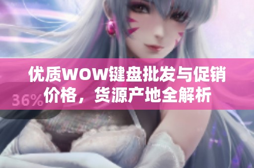 优质WOW键盘批发与促销价格，货源产地全解析