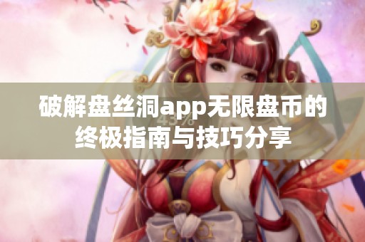 破解盘丝洞app无限盘币的终极指南与技巧分享