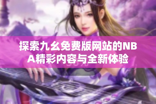 探索九幺免费版网站的NBA精彩内容与全新体验