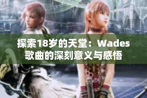 探索18岁的天堂：Wades歌曲的深刻意义与感悟