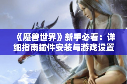 《魔兽世界》新手必看：详细指南插件安装与游戏设置重置