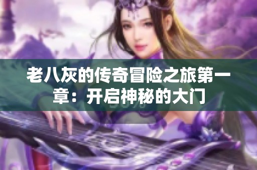 老八灰的传奇冒险之旅第一章：开启神秘的大门