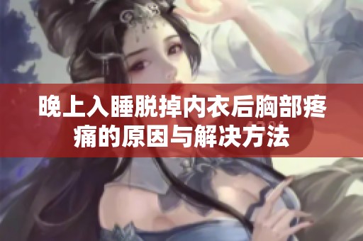 晚上入睡脱掉内衣后胸部疼痛的原因与解决方法