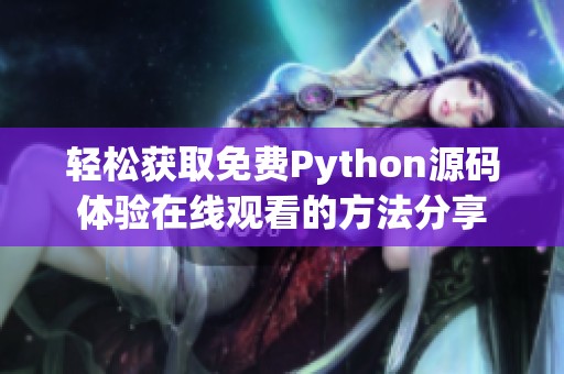 轻松获取免费Python源码体验在线观看的方法分享