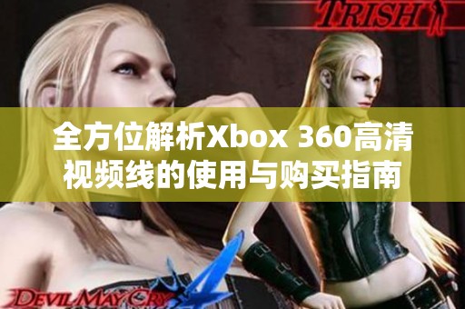 全方位解析Xbox 360高清视频线的使用与购买指南