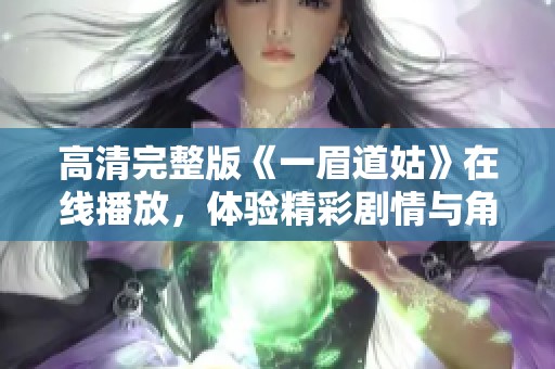 高清完整版《一眉道姑》在线播放，体验精彩剧情与角色魅力