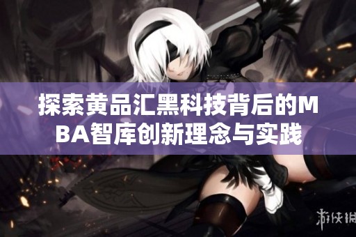 探索黄品汇黑科技背后的MBA智库创新理念与实践