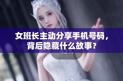 女班长主动分享手机号码，背后隐藏什么故事？