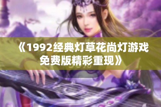 《1992经典灯草花尚灯游戏免费版精彩重现》