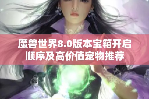 魔兽世界8.0版本宝箱开启顺序及高价值宠物推荐