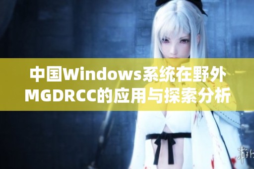 中国Windows系统在野外MGDRCC的应用与探索分析