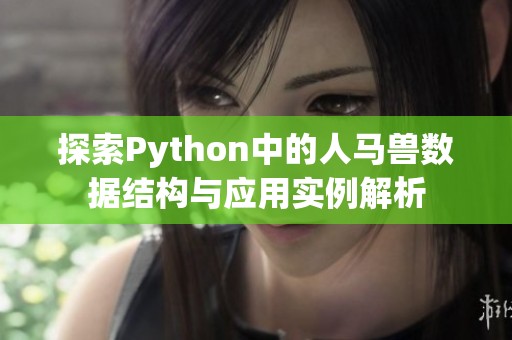 探索Python中的人马兽数据结构与应用实例解析