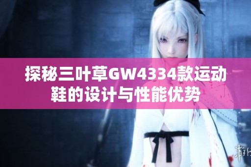 探秘三叶草GW4334款运动鞋的设计与性能优势