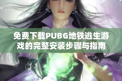 免费下载PUBG地铁逃生游戏的完整安装步骤与指南