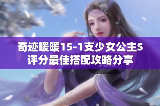 奇迹暖暖15-1支少女公主S评分最佳搭配攻略分享