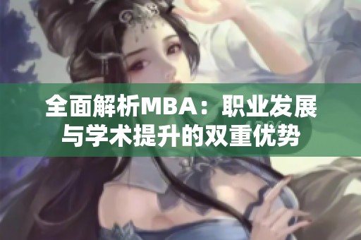 全面解析MBA：职业发展与学术提升的双重优势