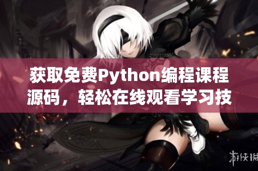 获取免费Python编程课程源码，轻松在线观看学习技巧