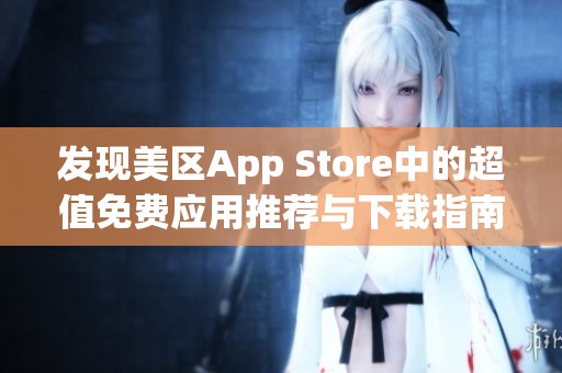 发现美区App Store中的超值免费应用推荐与下载指南