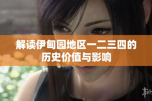 解读伊甸园地区一二三四的历史价值与影响