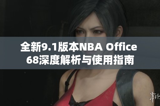 全新9.1版本NBA Office 68深度解析与使用指南