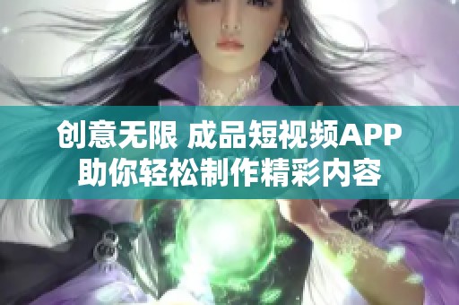 创意无限 成品短视频APP助你轻松制作精彩内容