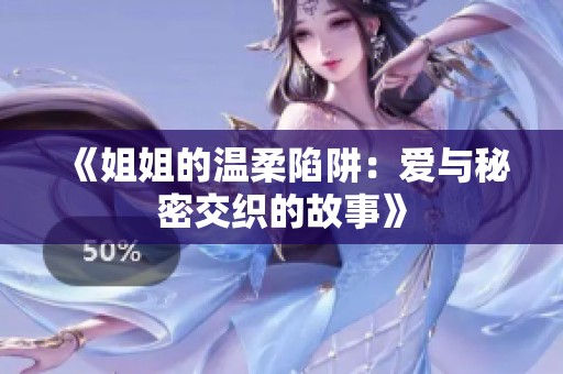 《姐姐的温柔陷阱：爱与秘密交织的故事》