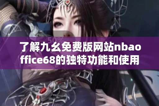 了解九幺免费版网站nbaoffice68的独特功能和使用指南