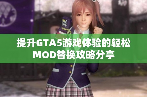 提升GTA5游戏体验的轻松MOD替换攻略分享