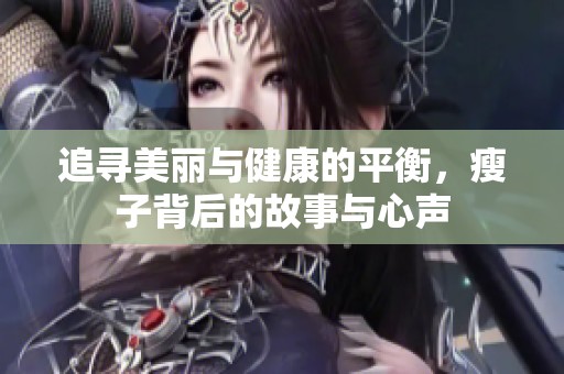 追寻美丽与健康的平衡，瘦子背后的故事与心声