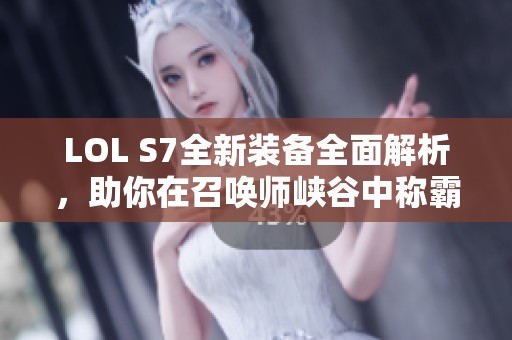 LOL S7全新装备全面解析，助你在召唤师峡谷中称霸战场