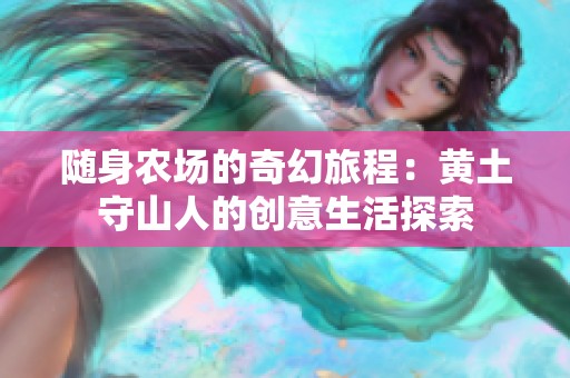 随身农场的奇幻旅程：黄土守山人的创意生活探索