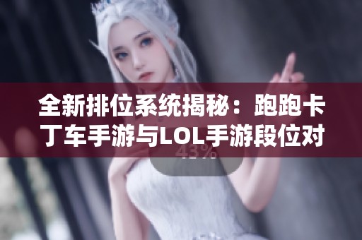 全新排位系统揭秘：跑跑卡丁车手游与LOL手游段位对比分析