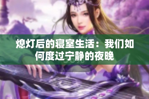 熄灯后的寝室生活：我们如何度过宁静的夜晚