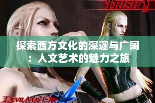 探索西方文化的深邃与广阔：人文艺术的魅力之旅