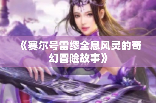 《赛尔号雷缪全息风灵的奇幻冒险故事》