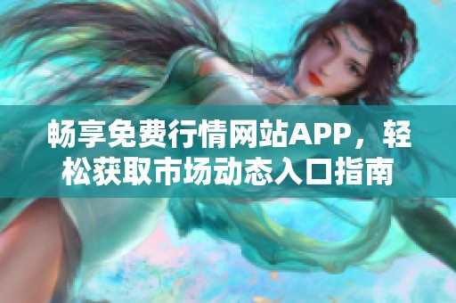 畅享免费行情网站APP，轻松获取市场动态入口指南