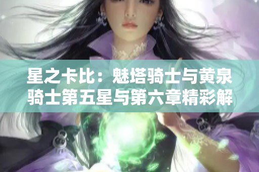 星之卡比：魅塔骑士与黄泉骑士第五星与第六章精彩解析