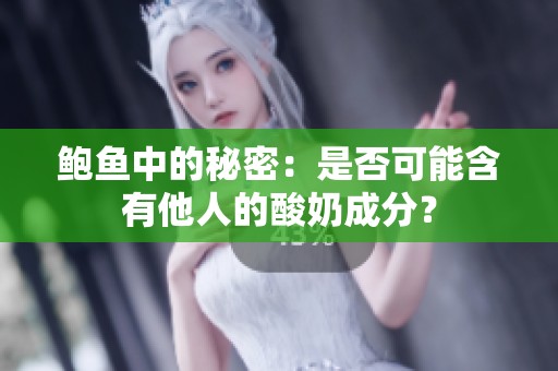 鲍鱼中的秘密：是否可能含有他人的酸奶成分？