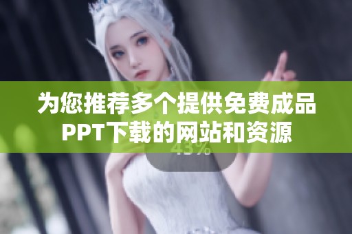 为您推荐多个提供免费成品PPT下载的网站和资源