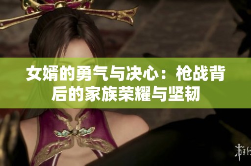 女婿的勇气与决心：枪战背后的家族荣耀与坚韧