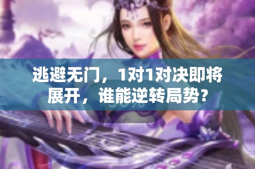 逃避无门，1对1对决即将展开，谁能逆转局势？