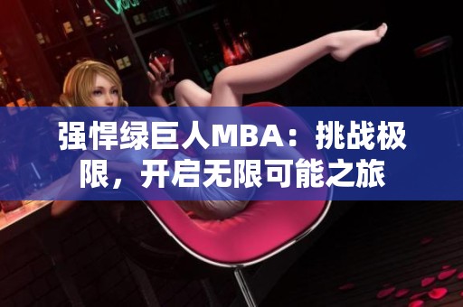 强悍绿巨人MBA：挑战极限，开启无限可能之旅