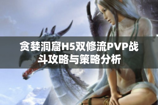 贪婪洞窟H5双修流PVP战斗攻略与策略分析