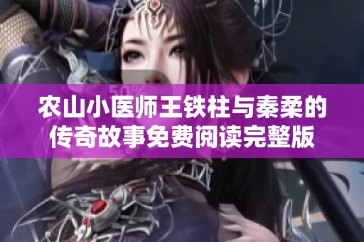 农山小医师王铁柱与秦柔的传奇故事免费阅读完整版