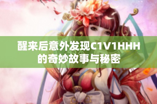 醒来后意外发现C1V1HHH的奇妙故事与秘密