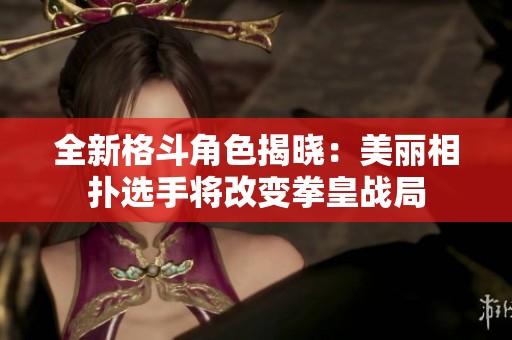 全新格斗角色揭晓：美丽相扑选手将改变拳皇战局