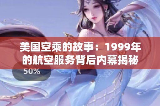 美国空乘的故事：1999年的航空服务背后内幕揭秘